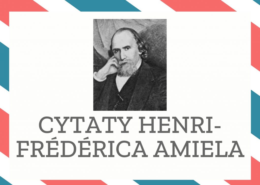 Cytaty Henri-Frédérica Amiela — Henri-Frédéric Amiel — Wdzięk – to co w innych czyni nas jeszcze bardziej zadowolonych z nas samych.
