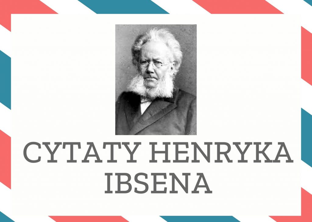 Cytaty Henryka Ibsena — Henryk Ibsen — Polityka to najważniejsza sprawa w życiu gazety.