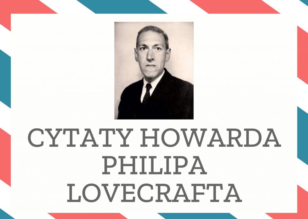 Cytaty Howarda Philipa Lovecrafta — Howard Philip Lovecraft — Wspomnienia i możliwości są bardziej przerażające niż rzeczywistość.