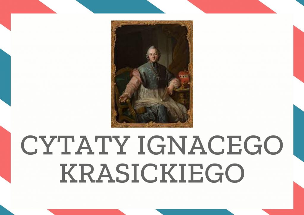 Cytaty Ignacego Krasickiego — Ignacego Krasickii — Pisz, coś widział: poczciwość prawdy się nie lęka!