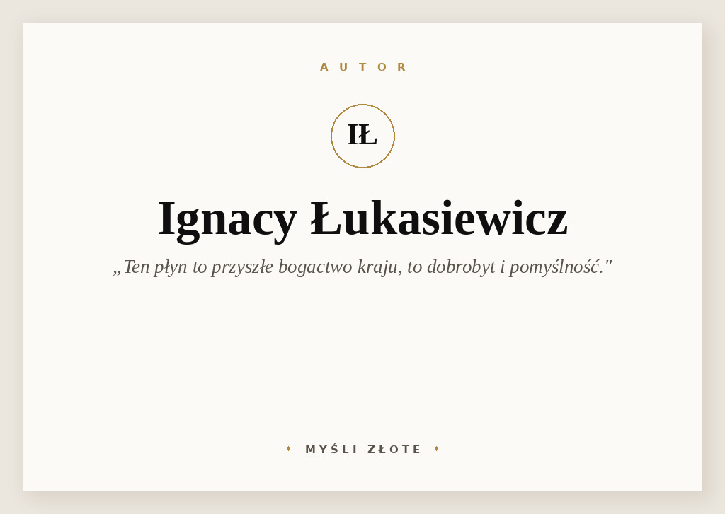 Cytaty Ignacego Łukasiewicza — Ignacy Łukasiewicz — Ten płyn to przyszłe bogactwo kraju, to dobrobyt i pomyślność dla jego mieszkańców, to no…