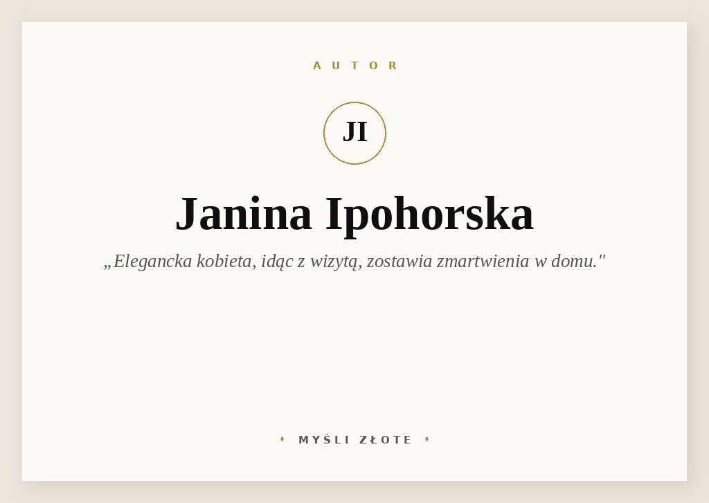 Cytaty Janiny Ipohorskiej — Janina Ipohorska — Elegancka kobieta, idąc z wizytą, zostawia zmartwienia w domu.