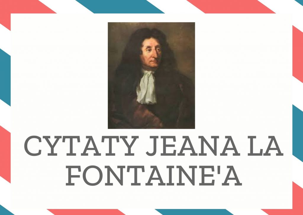 Cytaty Jeana La Fontaine’a — Jean La Fontaine' — Tylko czyn objawia prawdziwą moc ducha.