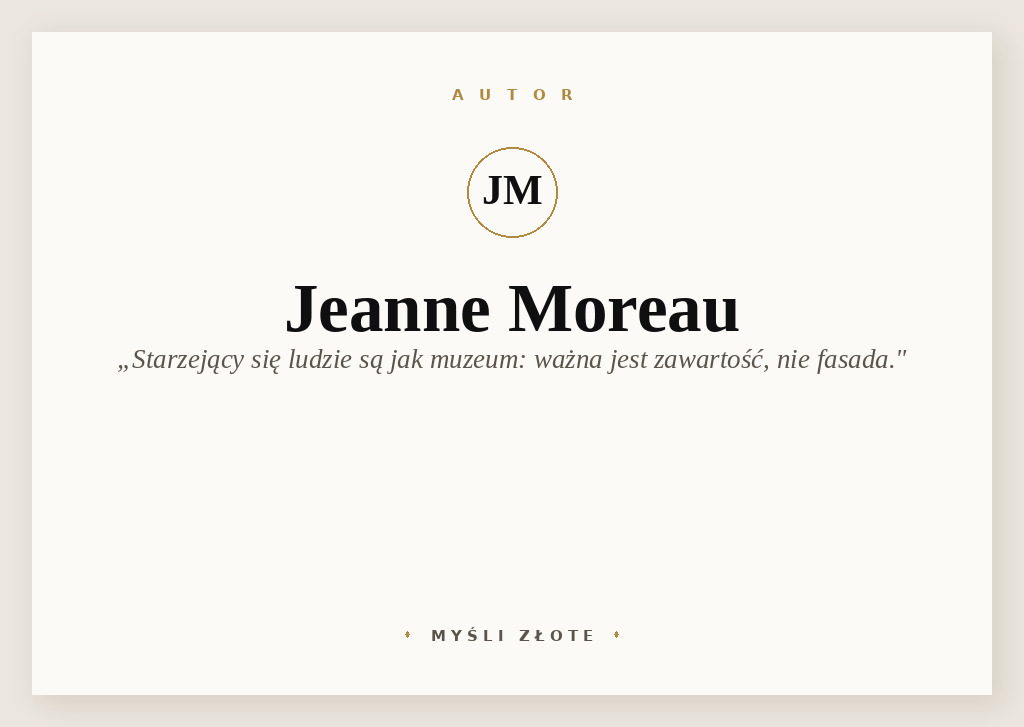 Cytaty Jeanne Moreau — Jeanne Moreau — Starzejący się ludzie są jak muzeum: nieważna jest fasada, ważna jest zawartość.