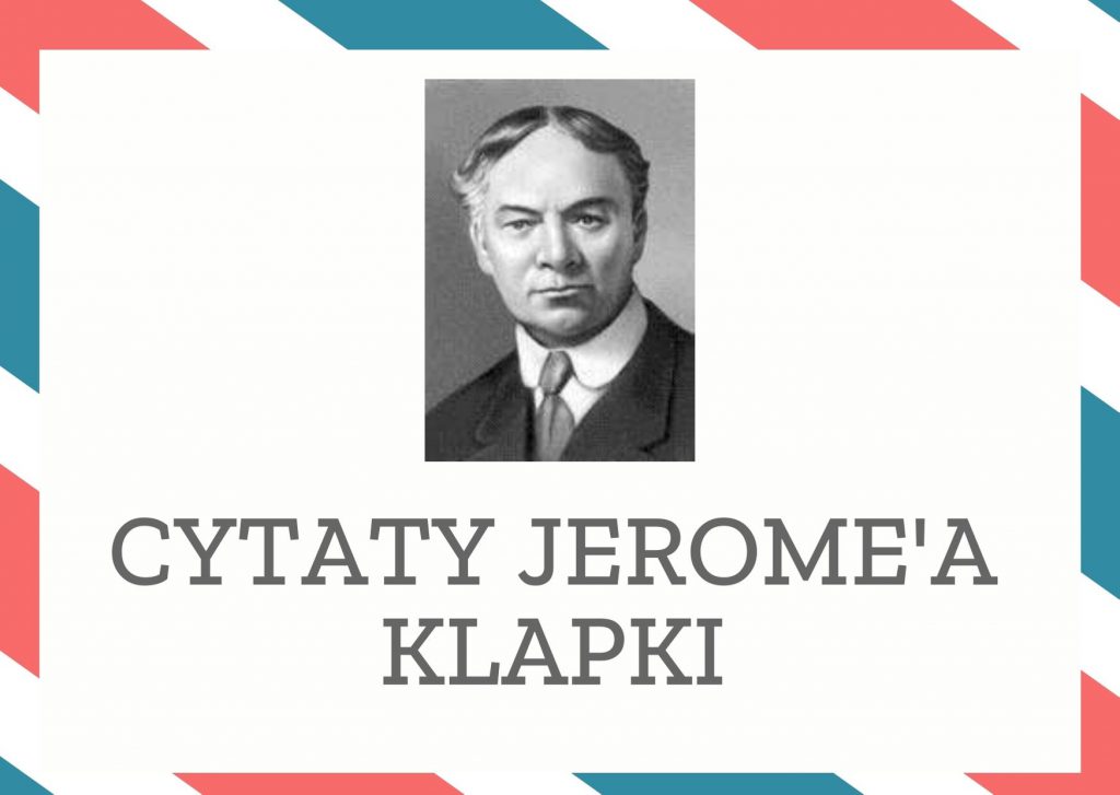 Cytaty Jerome’a Klapki — Jerome' Klapki — Tylko człowiek, który pracuje może cieszyć się z wypoczynku.