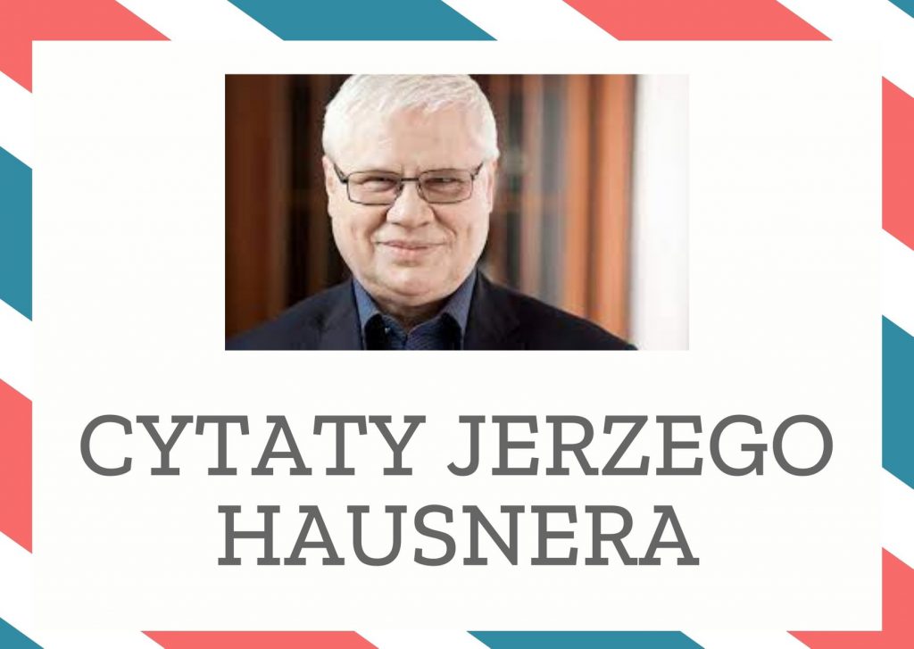 Cytaty Jerzego Hausnera — Jerzego Hausner — Chcąc zachować wolność w sferze prywatnej, musimy być aktywni w sferze publicznej, aby mó…