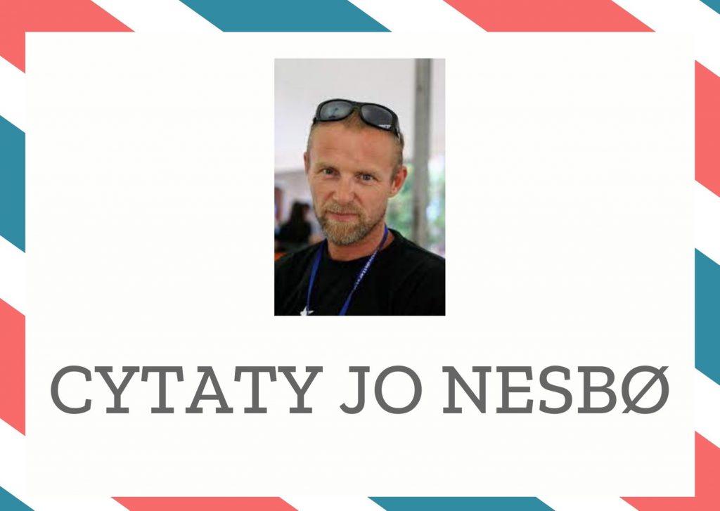 Cytaty Jo Nesbø — Jo Nesbø — Nienawiść, kiedy nie wiesz, kogo nienawidzisz, sprawia, że w końcu zaczynasz ją kierować …