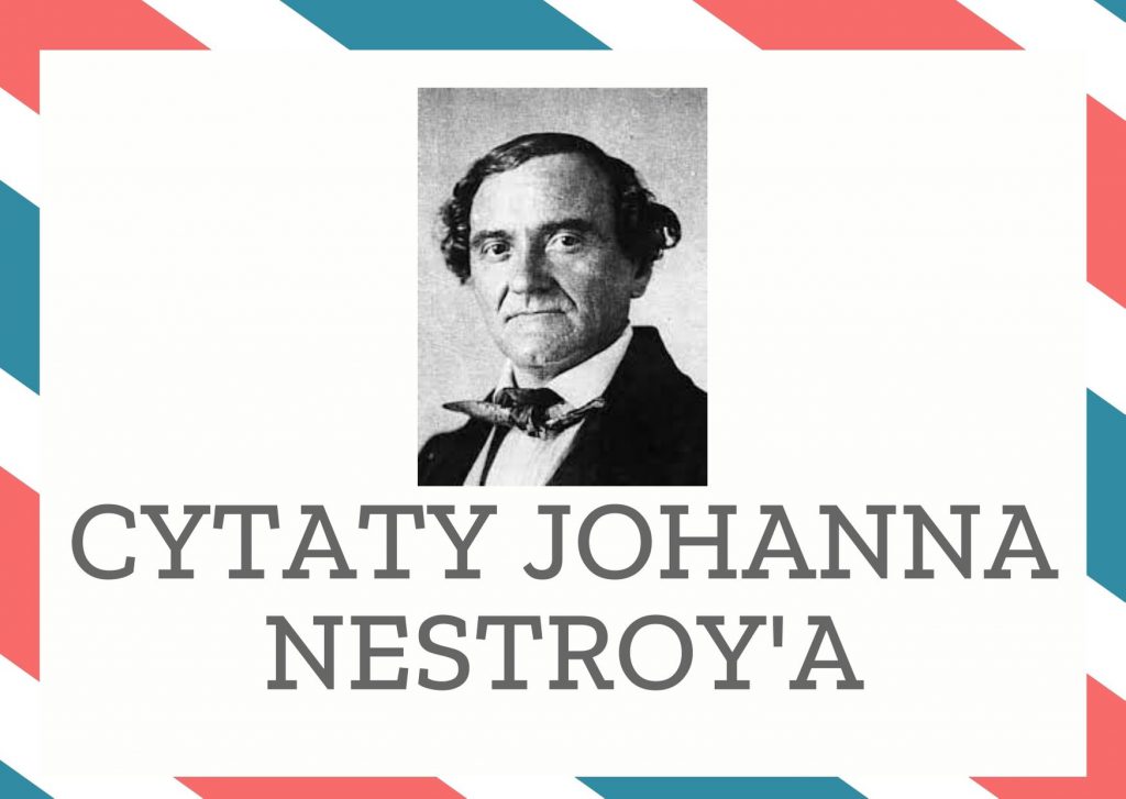 Cytaty Johanna Nestroy’a — Johann Nestroy' — Tak, piękno kobiety to piękne piękno, ale nietrwałe.