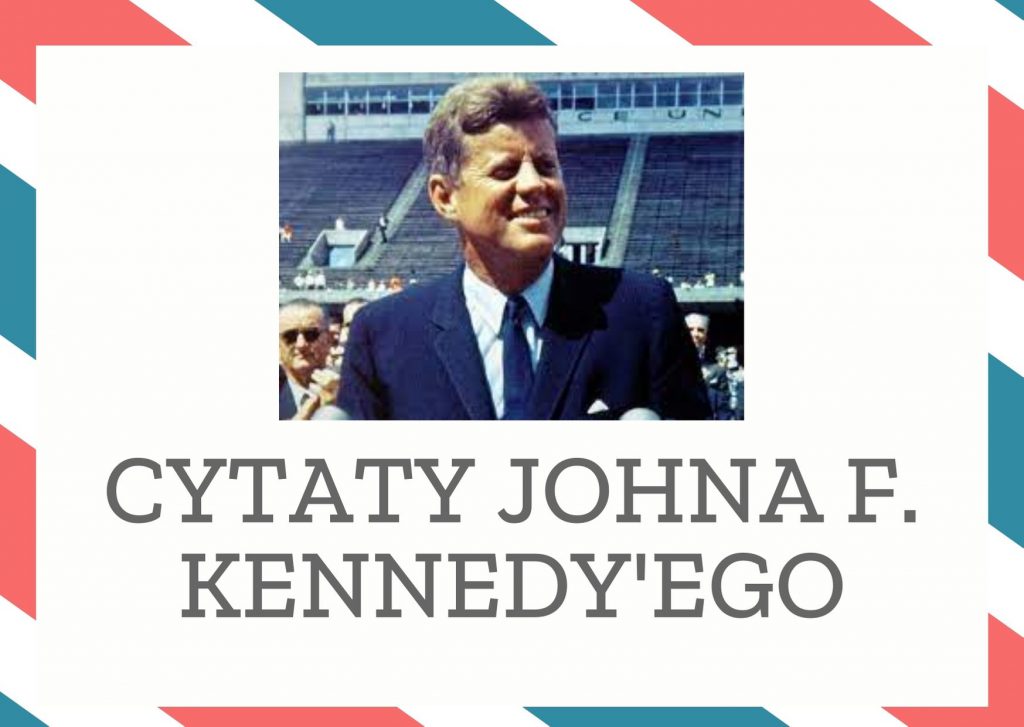 Cytaty Johna F. Kennedy’ego — John F. Kennedy'ego — "Nie módlcie się o łatwe życie. Módlcie się, żebyście byli silniejszymi ludźmi."