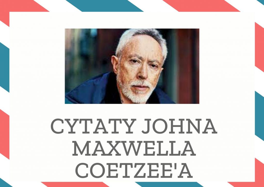 Cytaty Johna Maxwella Coetzee’a — John Maxwell Coetzee' — Człowiekowi żądza przejada się równie prędko jak słodycze.
