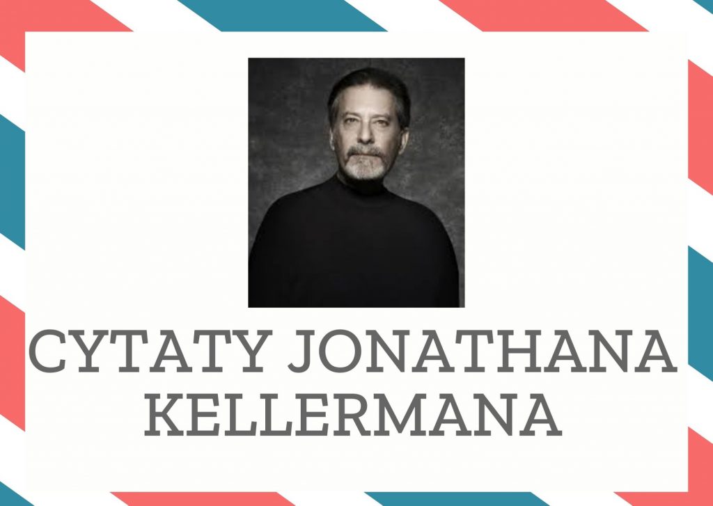 Cytaty Jonathana Kellermana — Jonathan Kellerman — W końcu w którymś momencie wszyscy stajemy się liczbą w tabeli, prawda?