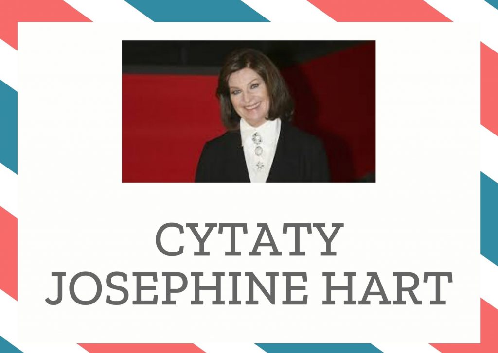 Cytaty Josephine Hart — Josephine Hart — Zwykle kochamy życie bardziej niż najświętszą miłość. Z tej wiedzy bierze początek nasze …