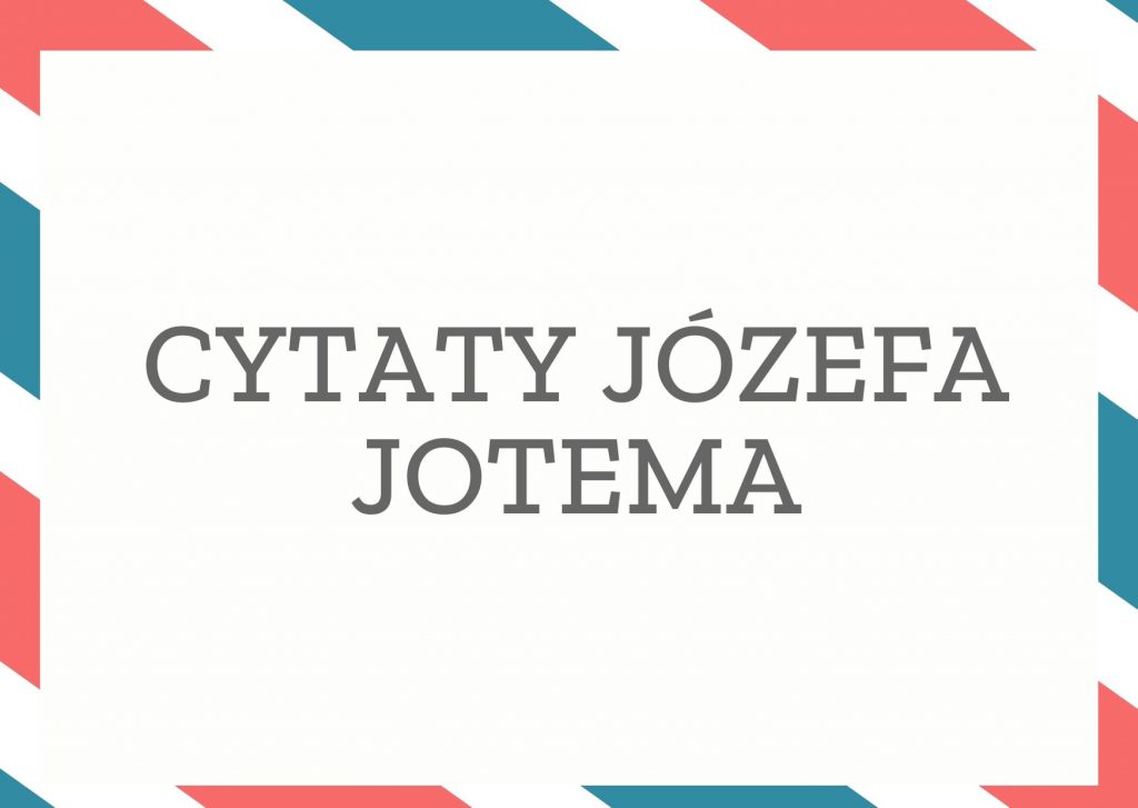 Cytaty Józefa Jotema — Józef Jotem — Można mieć dwie twarze, ale jedną przynajmniej trzeba zachować dla siebie.