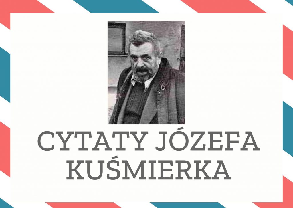 Cytaty Józefa Kuśmierka — Józef Kuśmierk — Nie tłumacz się, jeśli nie znasz języków.