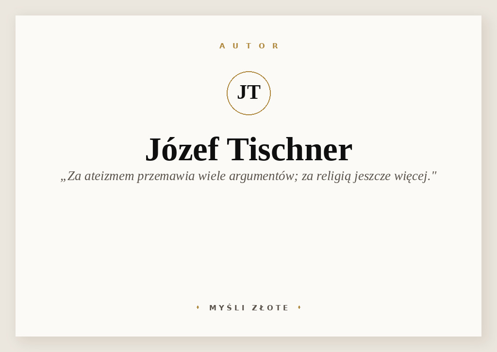Cytaty Józefa Tischnera — Józef Tischner —  
Za ateizmem przemawia wiele argumentów. Więcej niż za religią. W gruncie rzeczy to log…