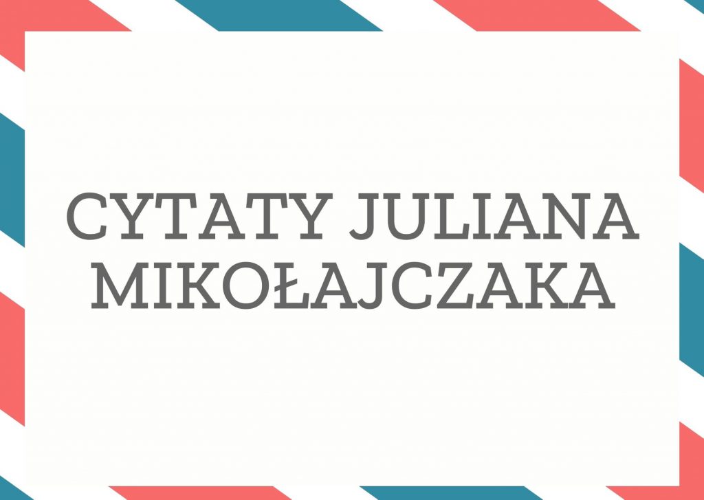 Cytaty Juliana Mikołajczaka — Julian Mikołajczak — Głupiec ma tę przewagę, że jest zawsze pewny siebie.