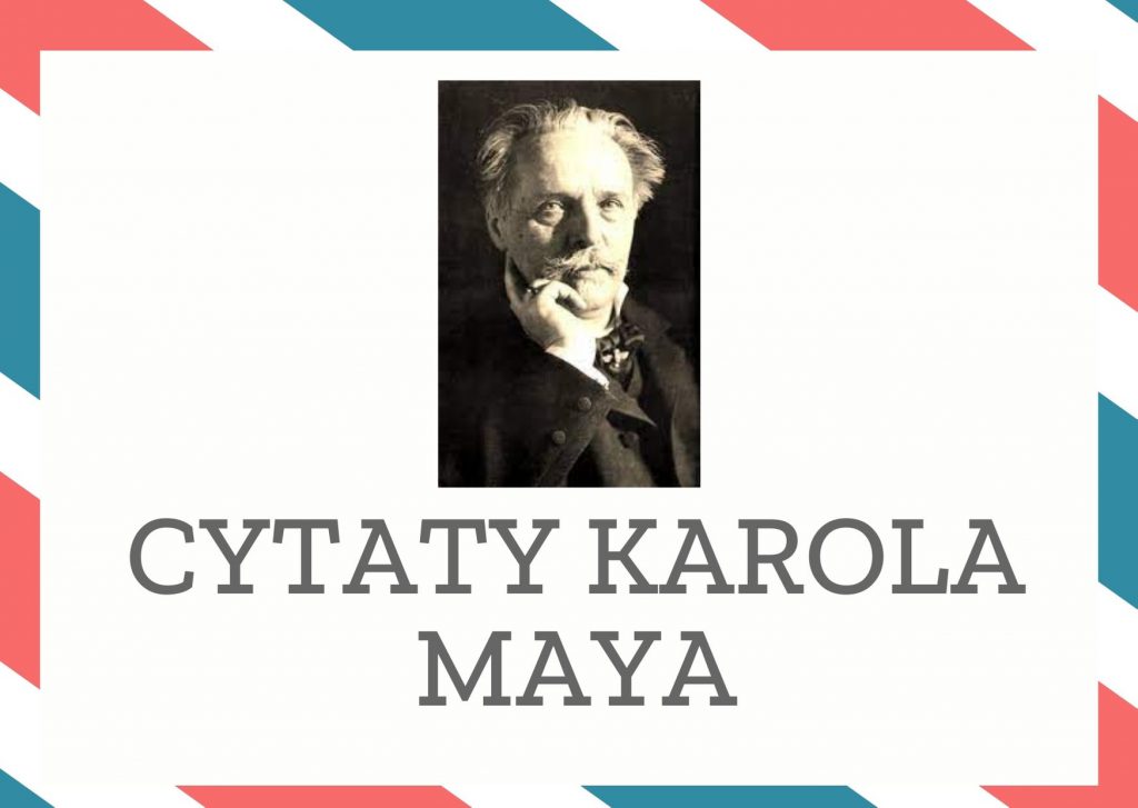 Cytaty Karola Maya — Karol May — Od krzewu stepowego wymaga się jedynie skąpej zieleni, od drzewa nad wodą wymaga się owoc…
