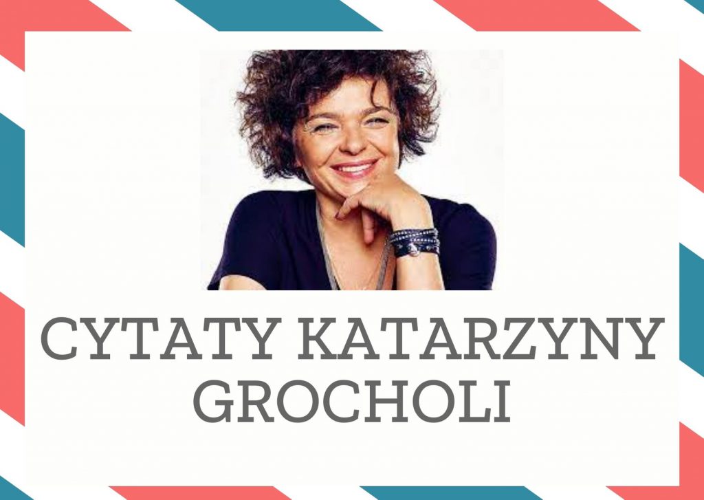 Cytaty Katarzyny Grocholi — Katarzyna Grocholi — "Przynajmniej raz w życiu kobiecie należy się szczęśliwe małżeństwo."