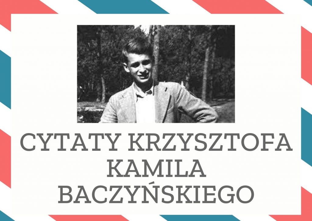 Cytaty Krzysztofa Kamila Baczyńskiego — Krzysztof Kamil Baczyńskii — Jeśli testament - to z liści,
a pomnik jeśli - z płomienia.