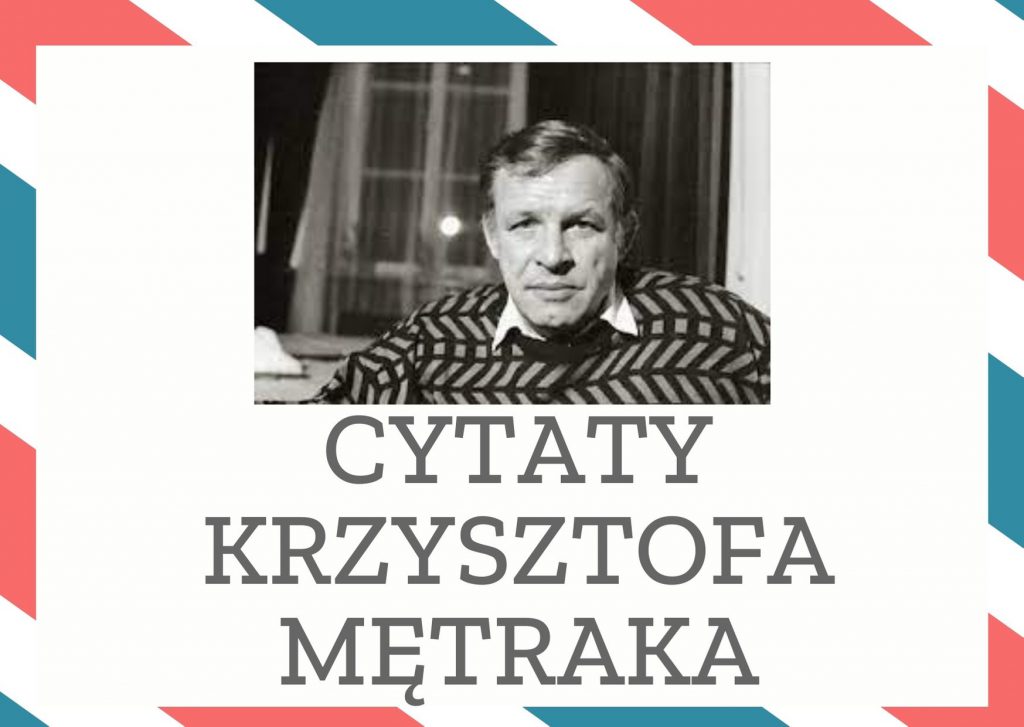 Cytaty Krzysztofa Mętraka — Krzysztof Mętrak — Tajemnica budzi w nas dziecko. Niestety, coraz starsze dziecko.