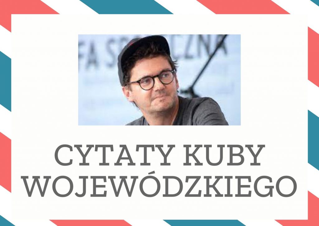 Cytaty Kuby Wojewódzkiego — Kuby Wojewódzkii — Okazuje się, że idiotom w życiu jest łatwo. A wcale nie jest łatwo być idiotą na scenie.