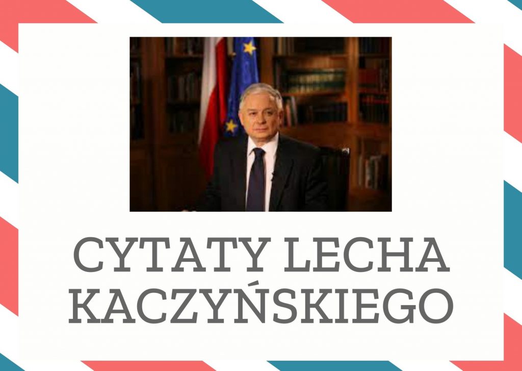 Cytaty Lecha Kaczyńskiego — Lech Kaczyńskii — 1 maja 2004 roku to jeden z najważniejszych dni w naszej narodowej historii. Przez wieki …