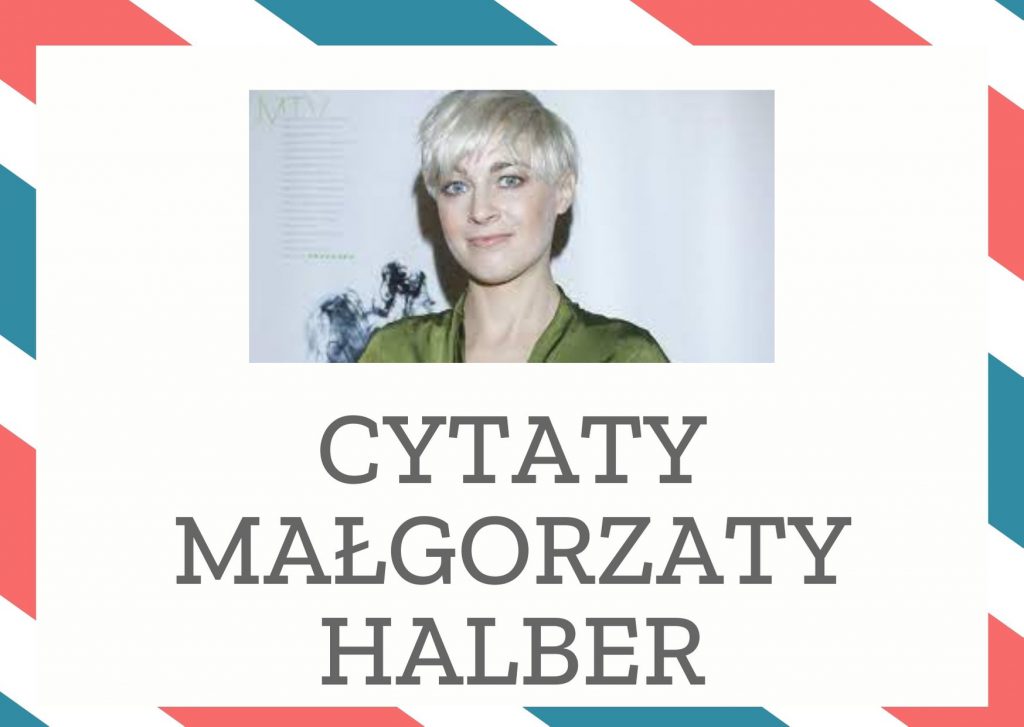 Cytaty Małgorzaty Halber — Małgorzaty Halber — A gdyby tak to zmienić, gdybyśmy mogli raz w tygodniu chociaż posiedzieć w kilkanaście os…