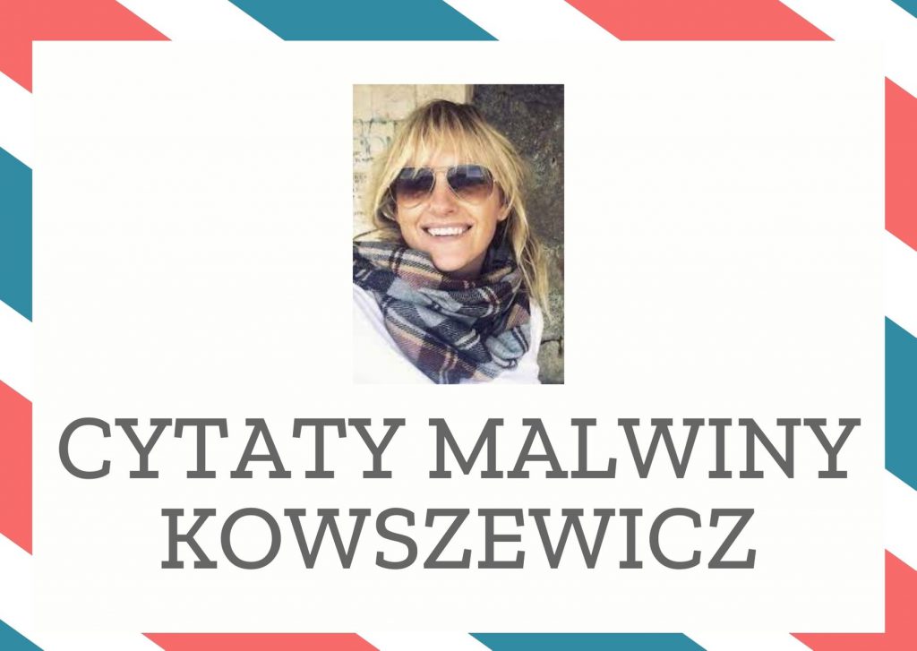 Cytaty Malwiny Kowszewicz — Malwina Kowszewicz — Chcę być szczęśliwy - powtarzał, jakby był gdzieś człowiek, który życzyłby sobie czegoś i…