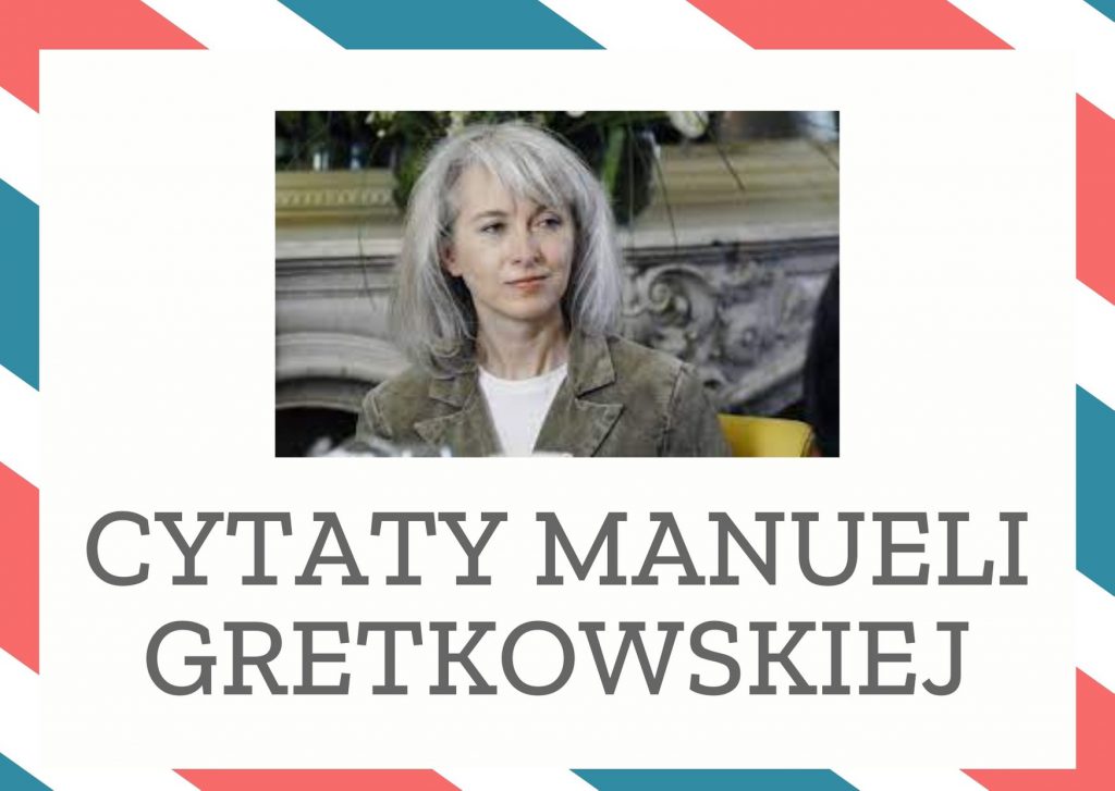 Cytaty Manueli Gretkowskiej — Manueli Gretkowska — To kogo i jak kochamy pokazuje nam kim jesteśmy.