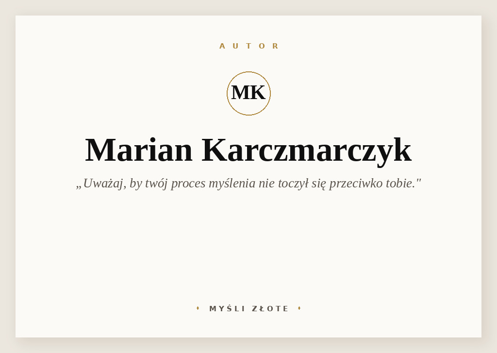 Cytaty Mariana Karczmarczyka — Marian Karczmarczyk — Uważaj, by twój proces myślenia nie toczył się przeciwko tobie.