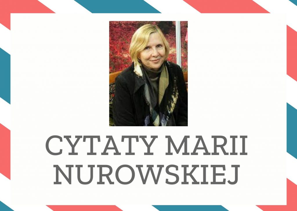 Cytaty Marii Nurowskiej — Marii Nurowska — Mężczyzna stworzony jest po to, aby ułatwiać kobiecie życie i dlatego wymyślono małżeństw…