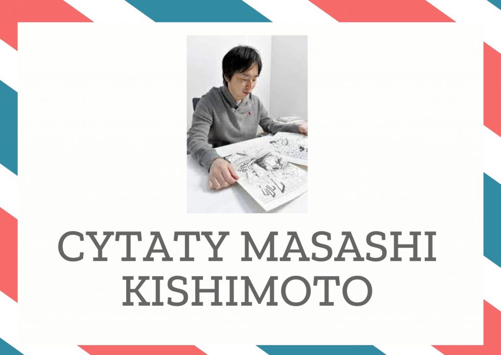 Cytaty Masashi Kishimoto — Masashi Kishimoto — Dlaczego tak bardzo chcesz zostać Hokage, bo marzysz o tym, żeby mieszkańcy twojej wioski…
