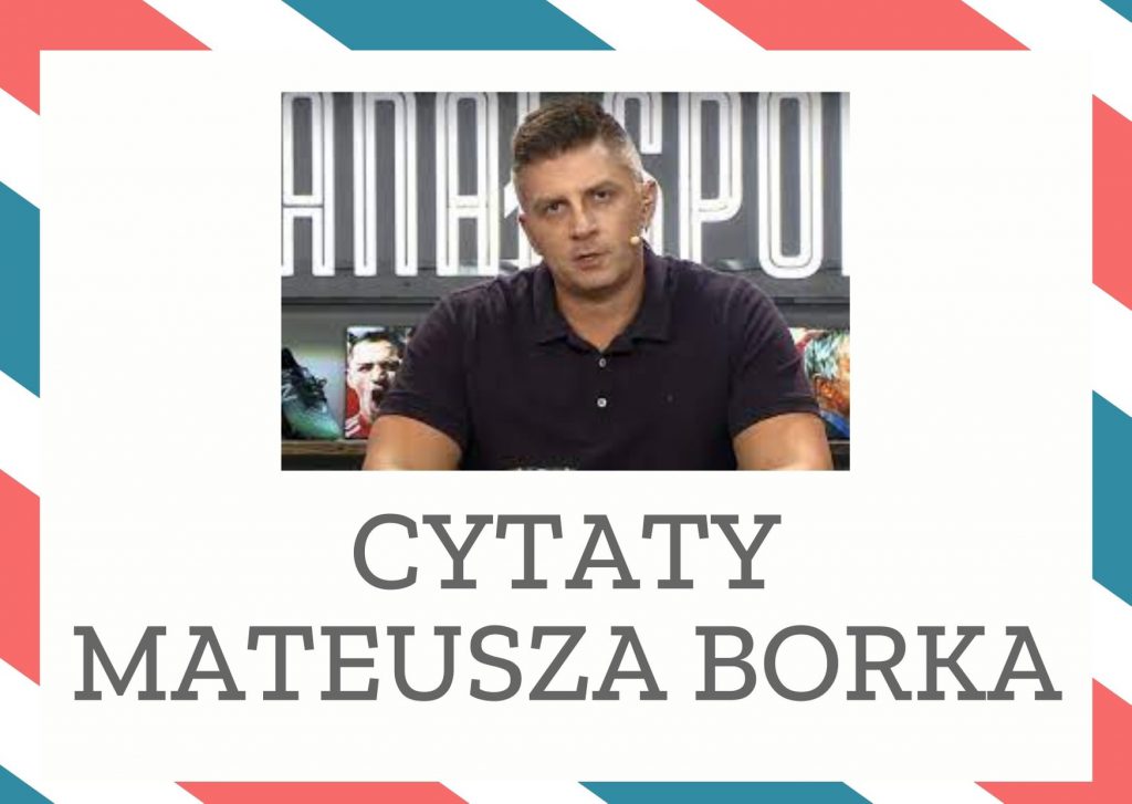Cytaty Mateusza Borka — Mateusz Bork — Dziennikarze wychowani na rubrykach sportowych nie grzeszą elokwencją. Nie ma w nich jaki…