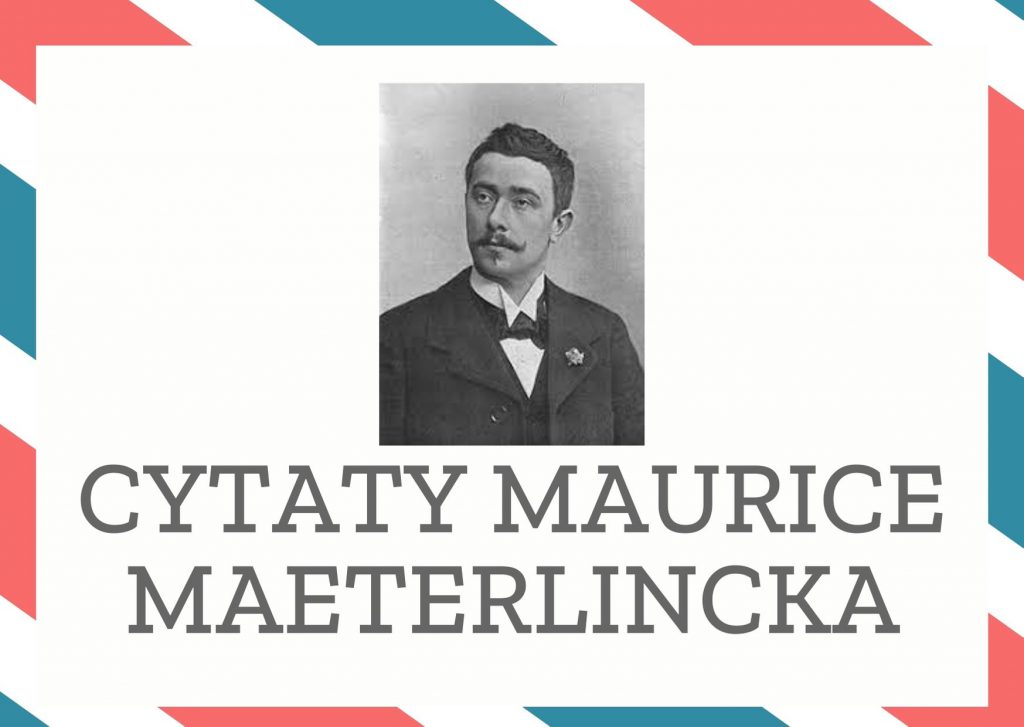 Cytaty Maurice Maeterlincka — Maurice Maeterlinck — Prawdziwe i jedyne nieszczęście to zupełny brak ideału.