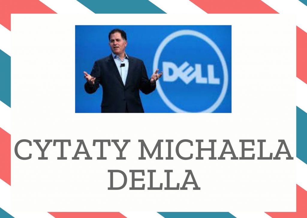 Cytaty Michaela Della — Michael Dell — Firma, która nie istnieje w Internecie, za pięć lat przestanie istnieć w ogóle.