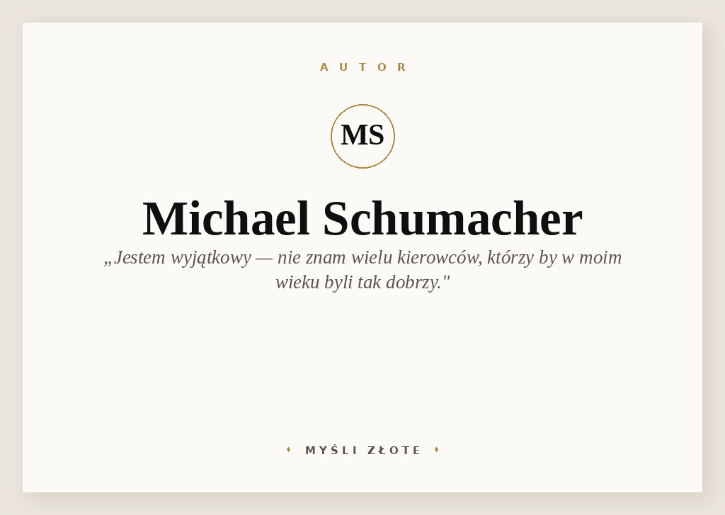 Cytaty Michaela Schumachera — Michael Schumacher — Jestem wyjątkowy. Nie znam zbyt wielu dobrych kierowców, którzy by w moim wieku byli tak …