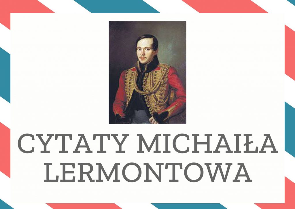 Cytaty Michaiła Lermontowa — Michaił Lermontow — Dziwna to rzecz serce ludzkie, a kobiece w szczególności.