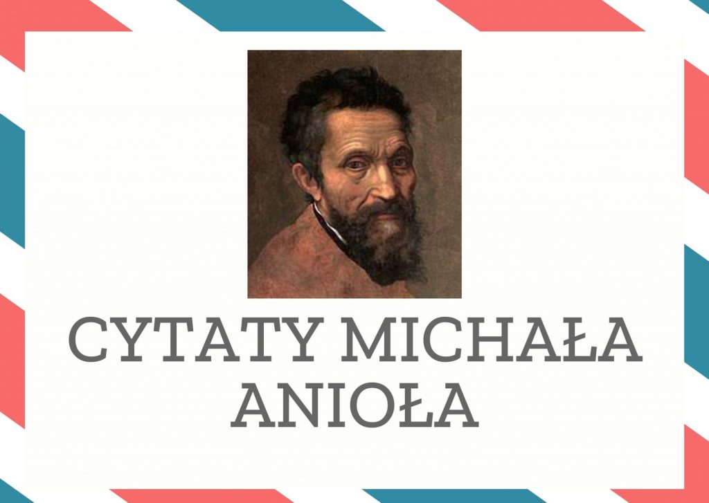 Cytaty Michała Anioła — Michał Anioł — Wiersz jest nad czas i nad śmierć.