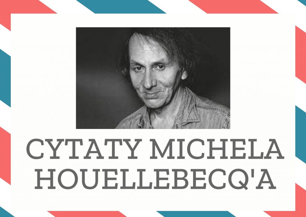 Cytaty Michela Houellebecq’a — Michel Houellebecq' — Gdyby należało podsumować stan współczesnego umysłu jednym słowem, byłoby nim właśnie to,…