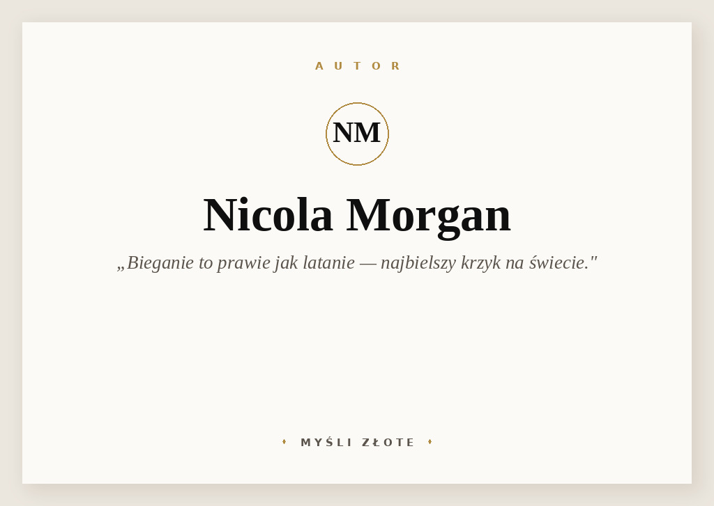 Cytaty Nicoli Morgan — Nicola Morgan — - Powiedz mi, co jest takiego wyjątkowego w bieganiu? [...]
- To prawie jak latanie. To …