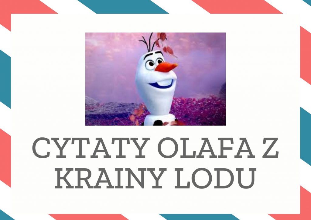 Cytaty Olafa z Krainy Lodu — Olaf z Kraina Lodu — "O dobra wróżba, będę nadziany".