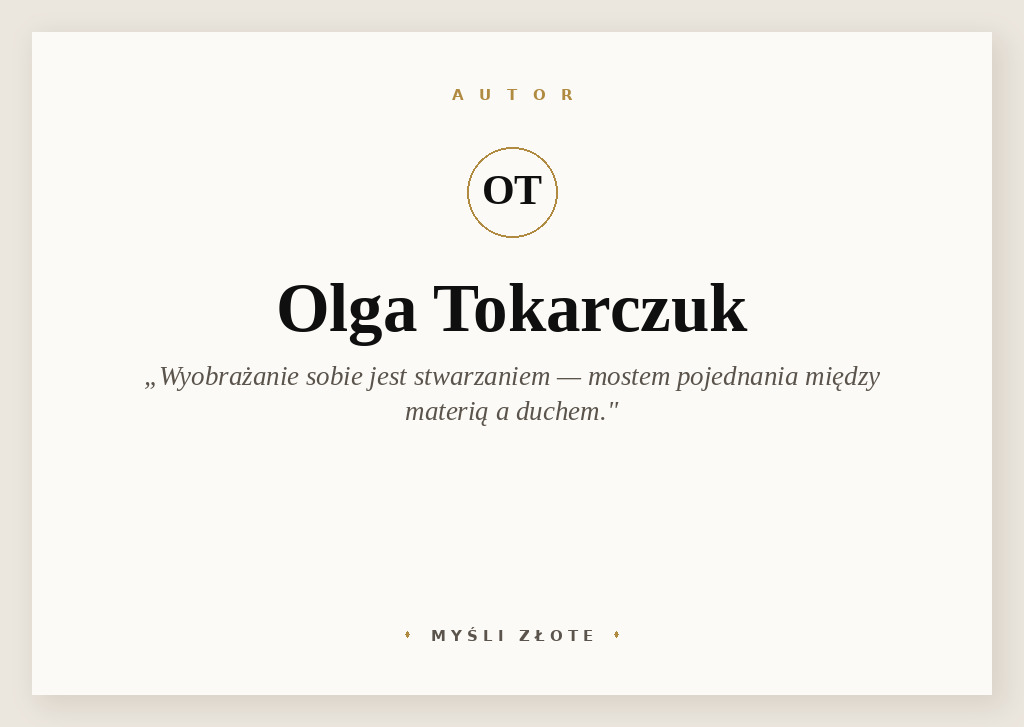 Cytaty Olgi Tokarczuk — Olga Tokarczuk — Wyobrażanie sobie jest w gruncie rzeczy stwarzaniem, jest mostem pojednania między materi…