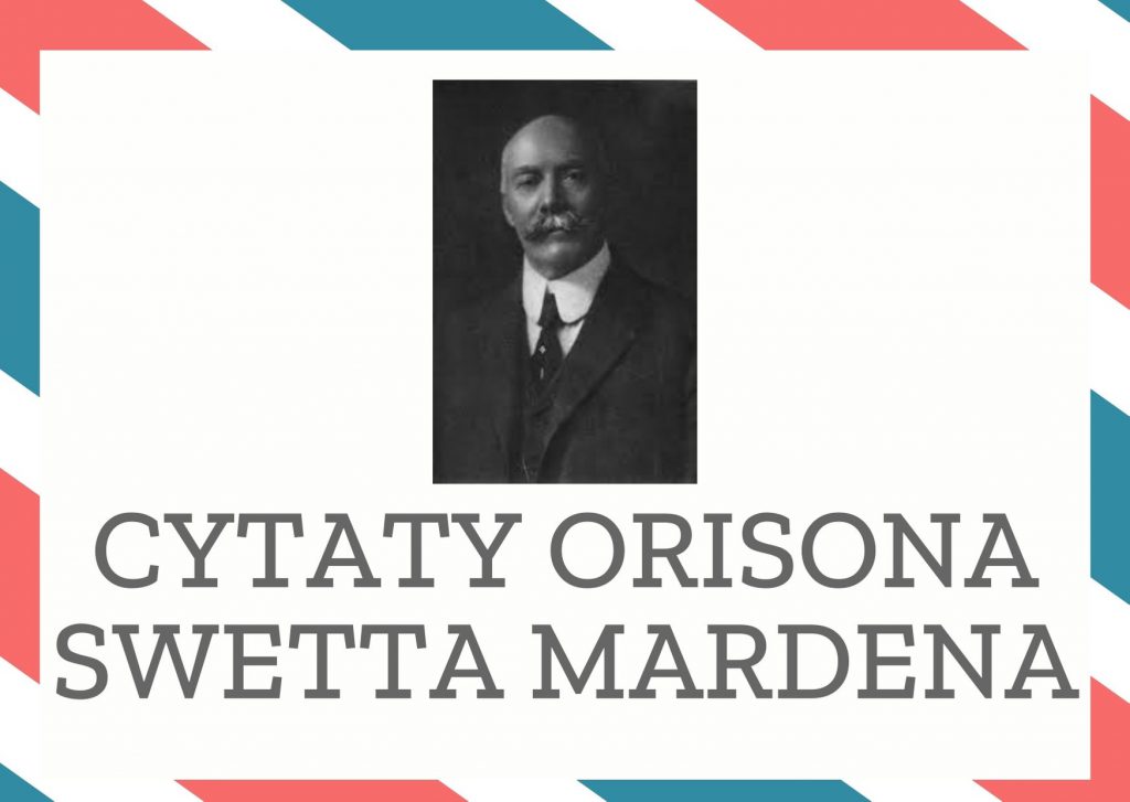 Cytaty Orisona Swetta Mardena — Orison Swett Marden — Każdy człowiek, którego potomność nazwała wielkim, każdy człowiek, któremu powiodło się w…