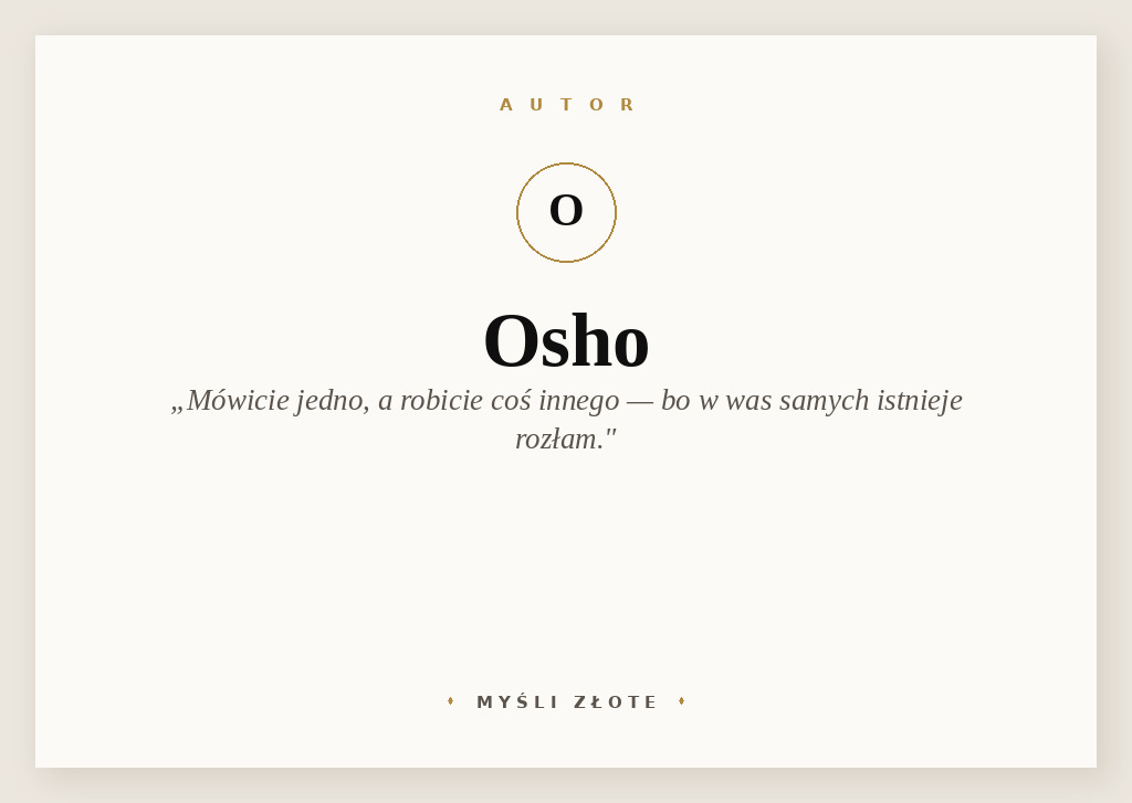 Cytaty Osho — Osho — Mówicie jedno, a robicie coś innego, bo w was samych istnieje rozłam.