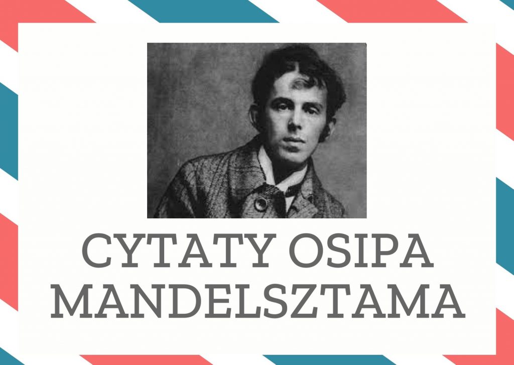 Cytaty Osipa Mandelsztama — Osip Mandelsztam — Przyroda jest dziurawa,
Nie ma wzroku – patrzysz po raz ostatni.
