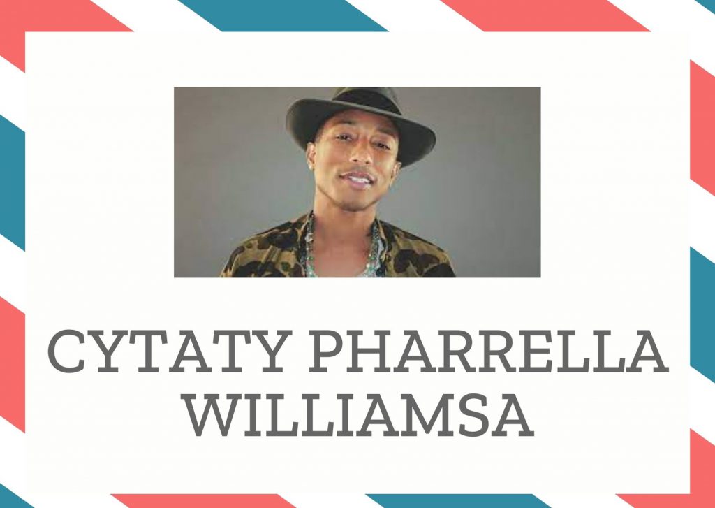 Cytaty Pharrella Williamsa — Pharrell Williams — Chcę, żeby to moja muzyka mówiła za mnie. Nie lubię o sobie opowiadać. Samouwielbienie to…