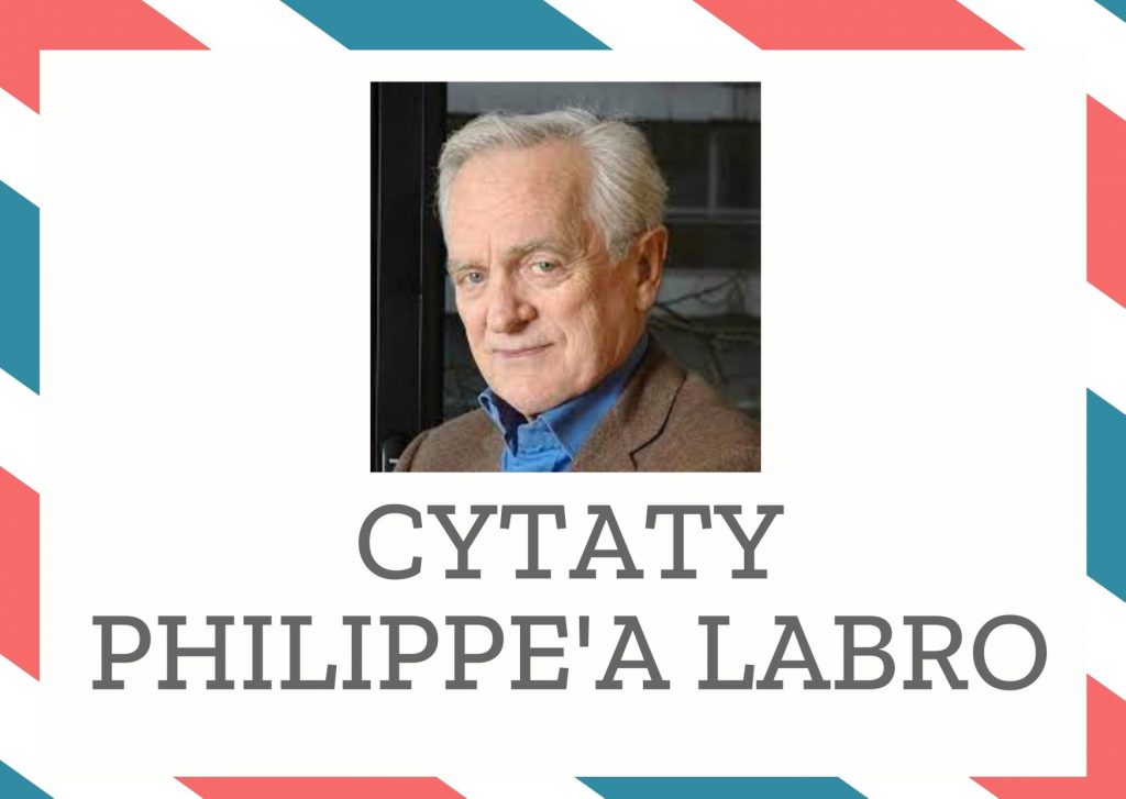 Cytaty Philippe’a Labro — Philippe' Labro — Przestańże analizować, nie analizuj, dlaczego jest ci z kimś dobrze. Chcesz tylko tego, ż…