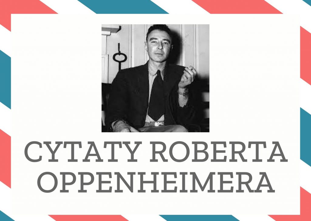 Cytaty Roberta Oppenheimera — Robert Oppenheimer — Po co tak bardzo przejmować się przyszłością skazanego świata?