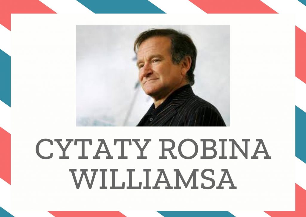 Cytaty Robina Williamsa — Robin Williams — Dziś wiem, że nie trzeba tak dużo pracować, warto natomiast czasem trochę wyluzować i cie…