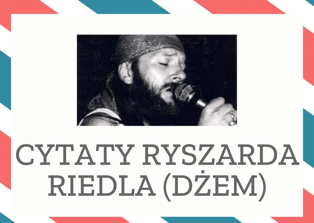 Cytaty Ryszarda Riedla (Dżem) — Ryszard Riedl (Dżem) — Po co mi to wszystko? Hotele, szpan, rywale, a potem strach, że runie, no runie to wszyst…